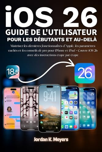 iOS 26 GUIDE DE L'UTILISATEUR POUR LES DÉBUTANTS ET AU-DELÀ: Maîtrisez les dernières fonctionnalités d'Apple, les paramètres cachés et les conseils de ... iOS 26 avec des instructions étape par étape