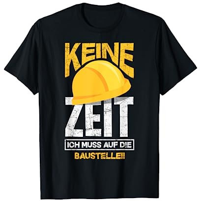 Keine Zeit Ich Muss Auf Die Baustelle Bauherren Bauarbeiter T-Shirt
