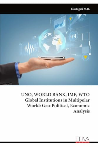 UNO, WORLD BANK, IMF, WTO Global Institutions in Multipolar World: Geo-Political, Economic Analysis