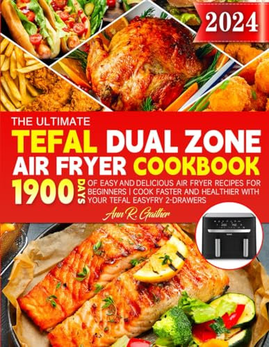 The Ultimate Tefal Dual Zone Air Fryer Cookbook: 1900 Days of Easy and Delicious Air Fryer Recipes for Beginners | Cook Faster and Healthier with Your Tefal EasyFry 2-Drawers