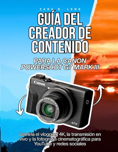 GUÍA DEL CREADOR DE CONTENIDO PARA LA CANON POWERSHOT G7 MARK III: Domina el vlogging 4K, la transmisión en vivo y la fotografía cinematográfica para ... Storytelling and Technical Mastery, Band 5)