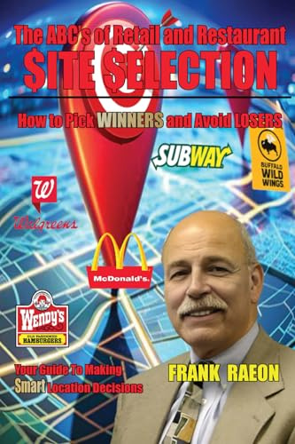 The ABC's of Retail and Restaurant Site Selection: How to Pick WINNERS and Avoid LOSERS