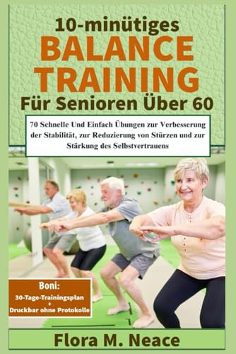 10-minütiges Balance-Training für Senioren über 60: 70 Schnelle Und Einfach Übungen zur Verbesserung der Stabilität, zur Reduzierung von Stürzen und ... Selbstvertrauens (Balance workout, Band 2)