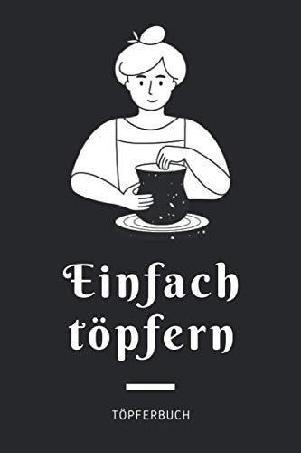 Einfach töpfern - Töpferbuch: A5 Töpferplaner für Töpfer, Hobbytöpfer, Keramikkünstler und Kunsthandwerker