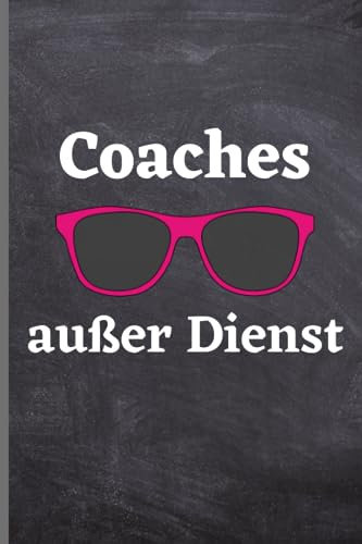 Coaches außer Dienst: Coaches Notizbuch | lustige Geschenkidee für Coaches | 120 seiten