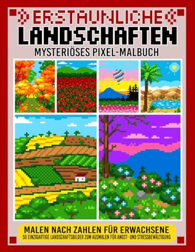 Erstaunliche Landschaften: Mysteriöses Pixel-Malbuch: Malen nach Zahlen für Erwachsene: 50 einzigartige Landschaftsbilder zum Ausmalen für Angst- und Stressbewältigung