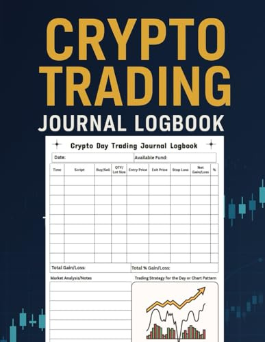 Crypto Day Trading Journal Logbook: The Ultimate Trade Tracker for Bitcoin, Altcoins, and Forex: Monitor Your Daily Trades, Optimize Strategies, and Maximize Profits in Crypto & Forex Trading