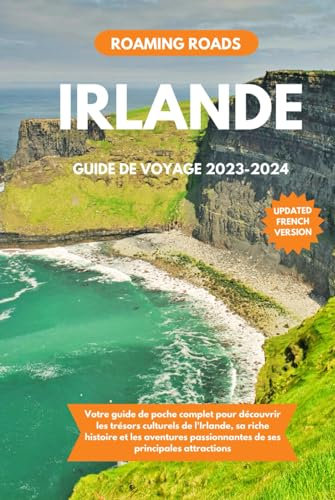 IRLANDE GUIDE DE VOYAGE 2023-2024: Votre guide de poche complet pour découvrir les trésors culturels de l'Irlande, sa riche histoire et les aventures passionnantes de ses principales attractions