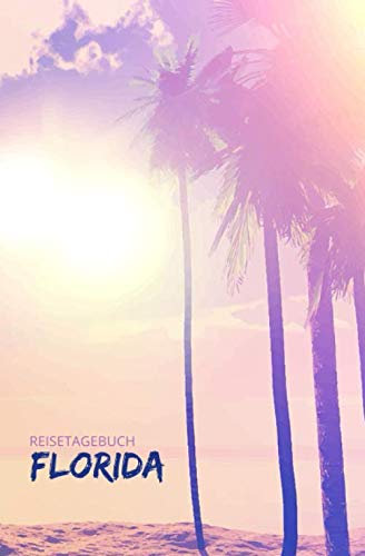 Reisetagebuch Florida: Eintragebuch mit 50 Doppelseiten für Tagebucheinträge & 15 Seiten für Notizen, Palmen und Sonnenuntergang