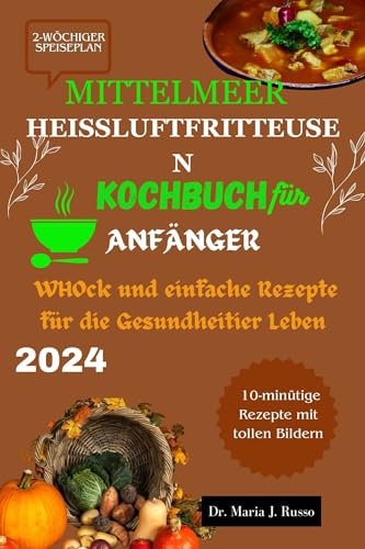 Mittelmeer Heißluftfritteusen Kochbuch für Anfänger: WHOck und einfache Rezepte für die Gesundheitier Leben