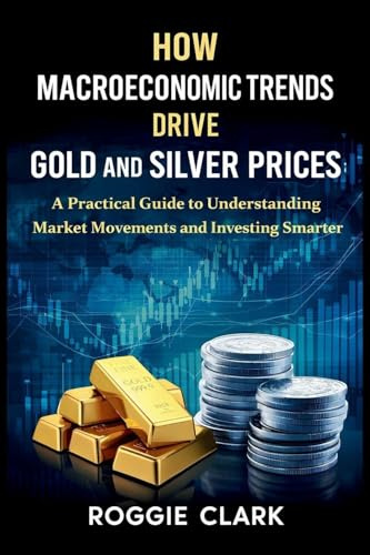 How Macroeconomic Trends Drive Gold and Silver Prices: A Practical Guide to Understanding Market Movements and Investing Smarter