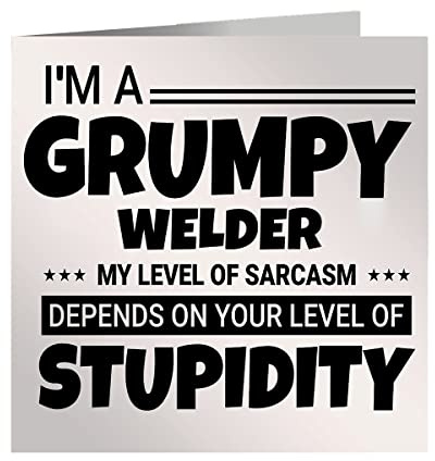 Grumpy Welder Birthday Card My Level Of Sarcasm Depends On Your Level Of Stupidity Slogan