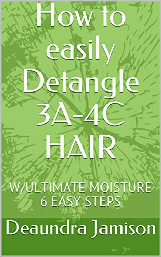 How to easily Detangle 3A-4C HAIR : W/ULTIMATE MOISTURE 6 EASY STEPS (vol 1) (English Edition)