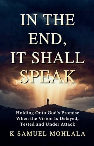 In the End It Shall Speak: Holding Onto God's Promise When the Vision Is Delayed, Tested and Under Attack (Inspirational Legacy(tm), Band 5)