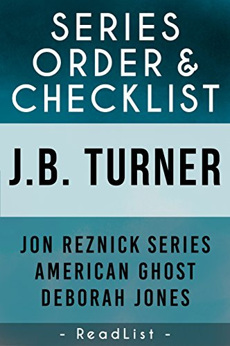 J.B. Turner Series Order & Checklist: with Synopsis, Jon Reznick Series, American Ghost Series, Deborah Jones Books