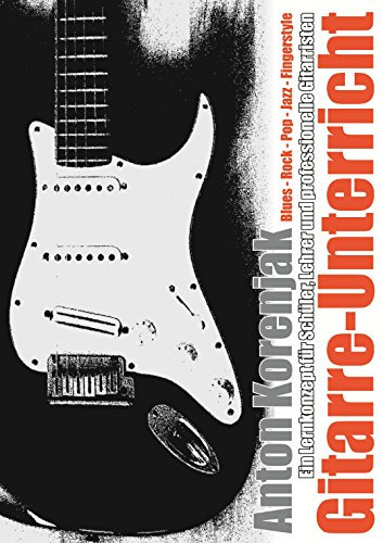 Gitarre-Unterricht: Ein Lernkonzept für Schüler, Lehrer und professionelle Gitarristen