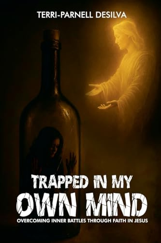 Trapped In My Own Mind: Overcoming Inner Battles Through Faith In Jesus