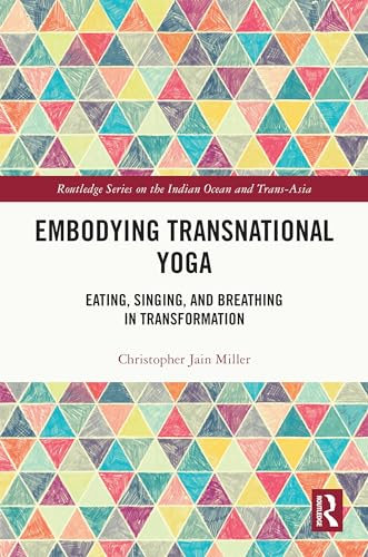 Embodying Transnational Yoga: Eating, Singing, and Breathing in Transformation (Routledge Series on the Indian Ocean and Trans-Asia) (English Edition)