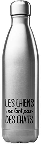 Bouteille Gourde Isotherme Acier INOX 500 ML imprimé Citation Humour Les Chiens ne Font Pas des Chats G1059