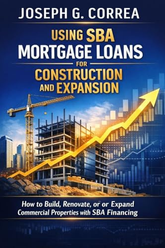 Using SBA Mortgage Loans for Construction and Expansion: How to Build, Renovate, or Expand Commercial Properties with SBA Financing (The Sba Commercial Mortgage Loan Mastery, Band 8)