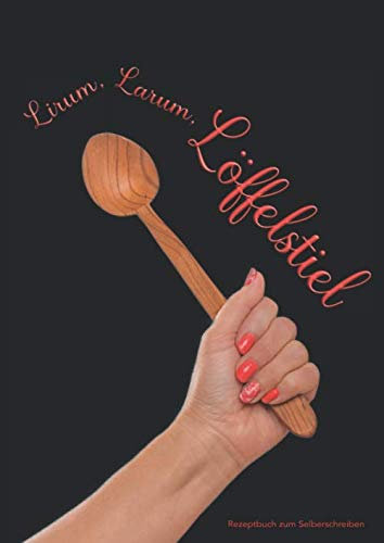 Lirum, Larum Löffelstiel - REZEPTBUCH zum Selberschreiben: Lieblingsrezepte ins leere, blanko Kochbuch selbst schreiben. 120 Rezeptvorlagen mit Register. A4