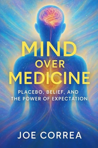 Mind Over Medicine: Placebo, Belief, and the Power of Expectation (The Healing Brain, Band 8)