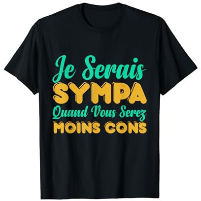 Je serais sympas quand vous serez moins cons T-Shirt