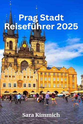 Prag Stadt Reiseführer 2025: Alles, was Sie wissen müssen: Entdecken Sie sehenswerte Sehenswürdigkeiten, Top-Unternehmungen, geführte Touren und preisgünstige Tipps!