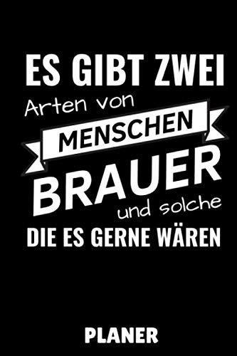 ES GIBT ZWEI ARTEN VON MENSCHEN BRAUER UND SOLCHE DIE ES GERNE WÄREN PLANER: DIN A5 WOCHENPLANER Craft Bier | Bier selbst brauen | Bierbrauen Buch | ... Männer | Biertrinken | Anfänger | Bierbuch