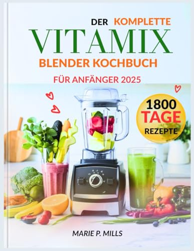 DER KOMPLETTE VITAMIX BLENDER KOCHBUCH FÜR ANFÄNGER 2025