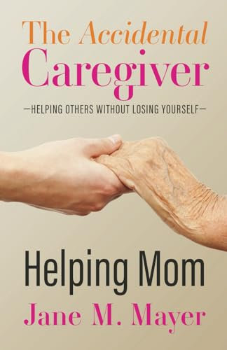 Helping Mom (The Accidental Caregiver Series: Helping Others Without Losing Yourself)