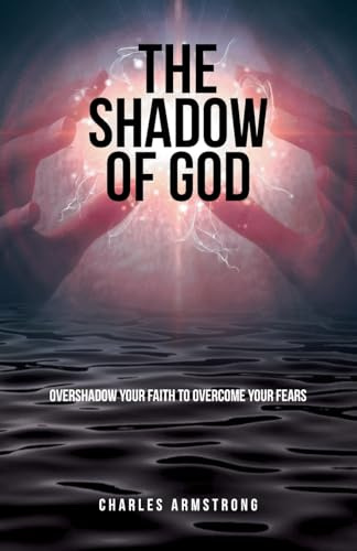 The Shadow of God: Overshadow Your Faith to Overcome Your Fears