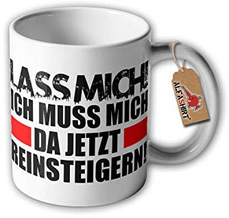 Tasse Lass mich ich muss mich da jetzt reinsteigern Humor Fun Keramik #30426