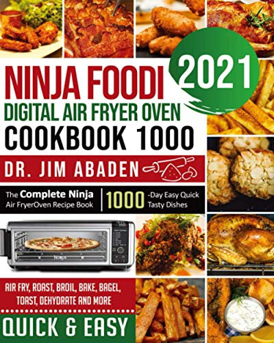 NINJA FOODI DIGITAL AIR FRYER OVEN COOKBOOK 1000: The Complete Ninja Air Fryer Oven Recipe Book|1000-Day Easy Quick Tasty Dishes| Air Fry, Roast, Broil, Bake, Bagel, Toast, Dehydrate and More