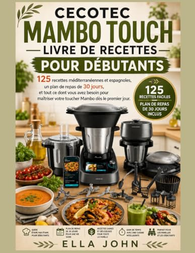 CECOTEC MAMBO TOUCH LIVRE DE RECETTES POUR DÉBUTANTS: 125 recettes méditerranéennes et espagnoles, un plan de repas de 30 jours, et tout ce dont vous ... votre toucher Mambo dès le premier jour.