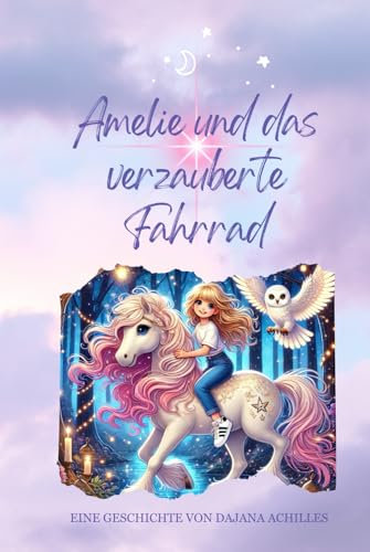 Amelie und das verzauberte Fahrrad: Ein bezauberndes Buch ab 5 Jahren über Mut, Freundschaft und die Kraft, über sich selbst hinauszuwachsen.