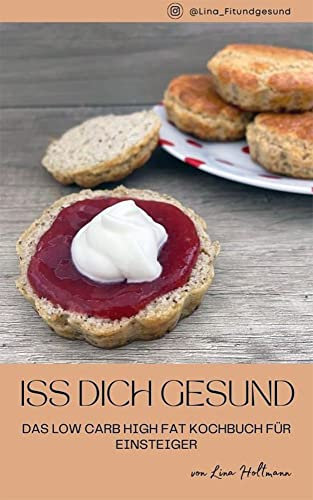 Iss dich gesund: Das Low Carb High Fat Kochbuch für Einsteiger