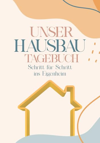 Unser Hausbau Tagebuch: Schritt für Schritt ins Eigenheim inkl. Checklisten,Planung,Kosten,Inspirationen,Notizen Geschenkidee zum Hausbau