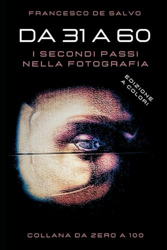 Da 31 a 60: i Secondi passi nella fotografia (edizione a colori)