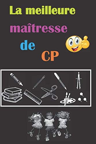 La meilleure maîtresse de CP: cadeau maîtresse école | cadeau original pour dire merci à sa maîtresse d'école en fin d'année scolaire | merci ... année (Carnet remerciement école, Band 2)