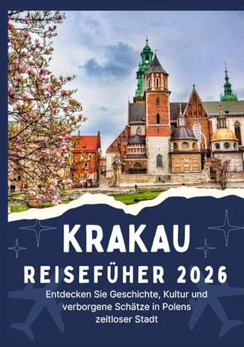 KRAKAU REISEFÜHRER 2026 - Entdecken Sie Geschichte, Kultur und verborgene Schätze in Polens zeitloser Stadt