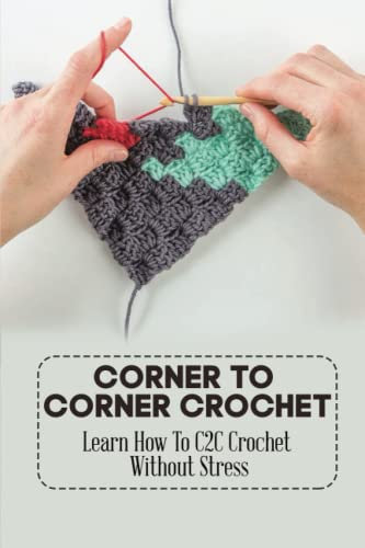 Corner To Corner Crochet: Learn How To C2C Crochet Without Stress