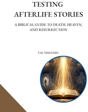 Testing Afterlife Stories: A Biblical Guide to Death, Heaven, and Resurrection