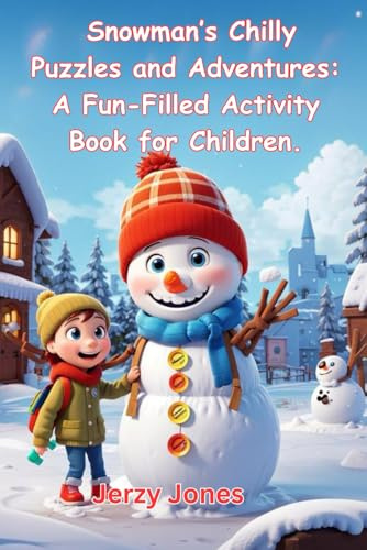 Snowman’s Chilly Puzzles and Adventures: A Fun-Filled Activity Book for Children: The Perfect Activity Book to Help Your Children Improve Their Educational Skills (Snowman Stories)