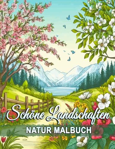 Schöne Landschaften Natur Malbuch: Erstaunliche Malvorlagen von Landschaften, Tieren und Naturszenen für Achtsamkeit und Stressabbau.