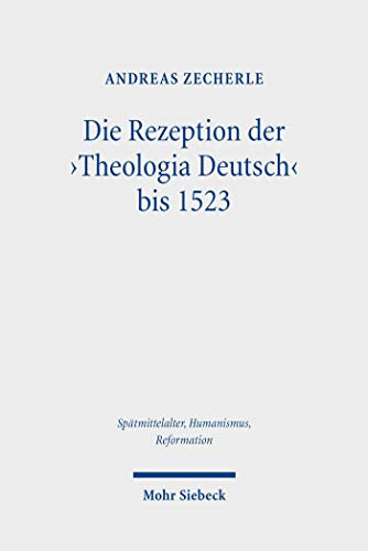 Die Rezeption der 'Theologia Deutsch' bis 1523: Stationen der Wirkungsgeschichte im Spätmittelalter und in der frühen Reformationszeit (Spätmittelalter, ... Ages, Humanism and the Reformation 112)