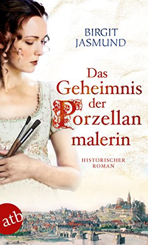 Das Geheimnis der Porzellanmalerin: Historischer Roman (Das große Meißen-Epos 1)