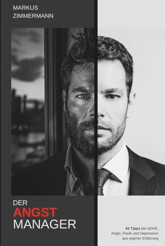 Der Angstmanager: 43 Tipps bei ADHS, Angst, Panik und Depression aus eigener Erfahrung
