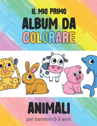 Il mio primo album da colorare: Libro per bambini con disegni grandi facili da colorare, tema animali. Per bambini 0-3 anni.