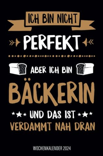 Ich bin nicht perfekt aber ich bin Bäckerin und das ist verdammt nah dran - Wochenkalender 2024: Cooler Vintage Design Wochenplaner mit lustigem ... und Organisation in Familie, Job und Alltag